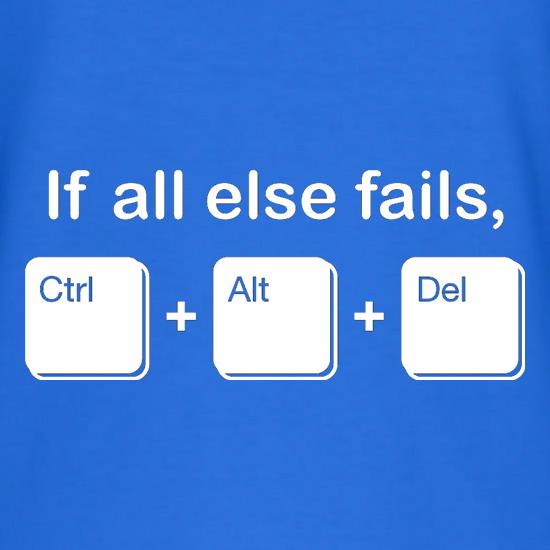 If All Else Fails, Ctrl Alt Delete t shirt